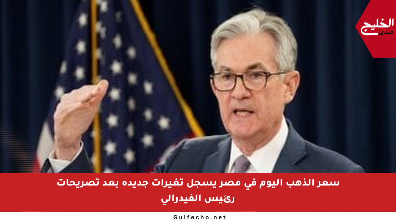 سعر الذهب اليوم في مصر يسجل تغيرات جديدة بعد تصريحات رئيس الفيدرالي